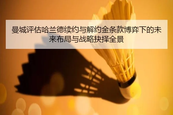 曼城评估哈兰德续约与解约金条款博弈下的未来布局与战略抉择全景